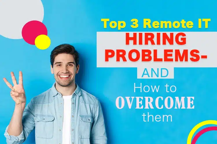 Top 3 Remote IT Hiring Problems- and How to Overcome them