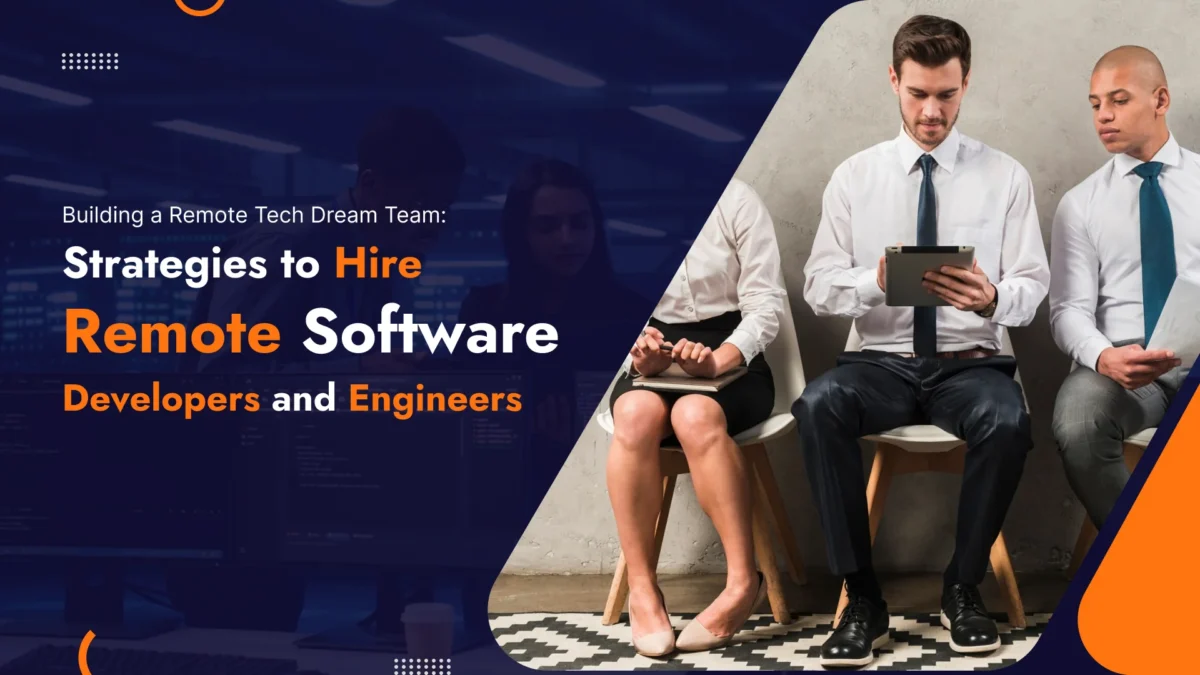 Building a Remote Tech Dream Team: Strategies to Hire Remote Software Developers and Engineers