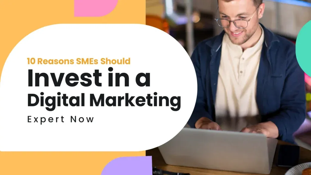 10 Reasons SMEs Should Invest in a Digital Marketing Expert Now