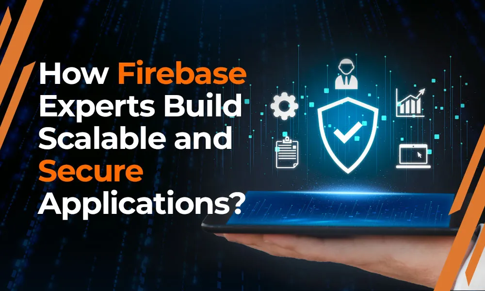 Firebase Experts Build Scalable and Secure Applications