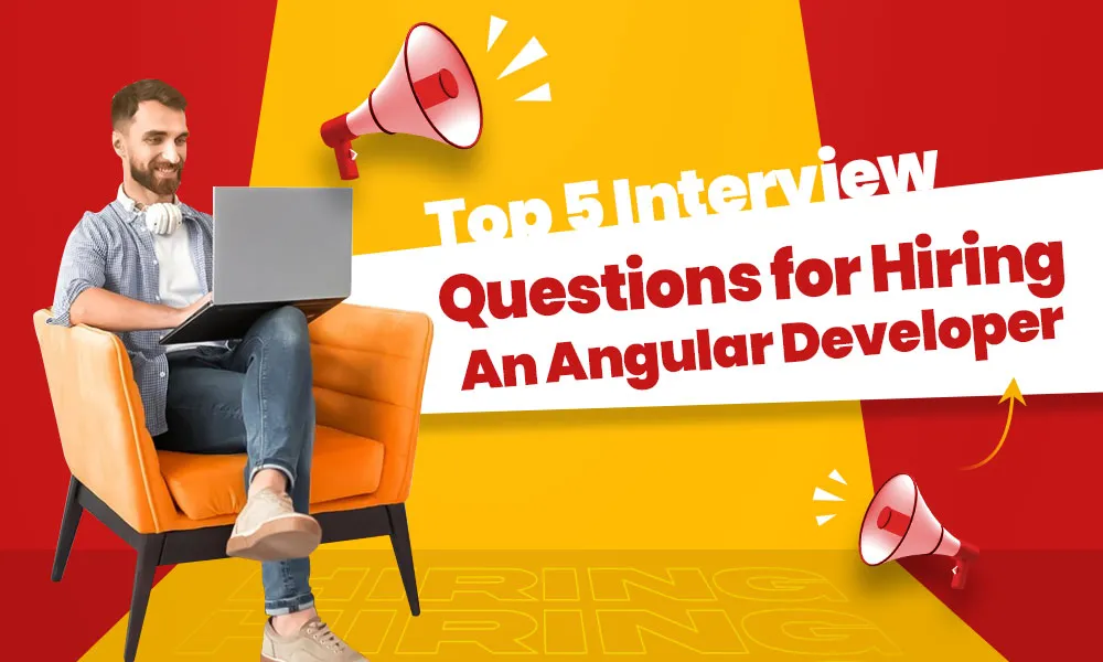 Top 5 Interview Questions for Hiring an Angular Developer