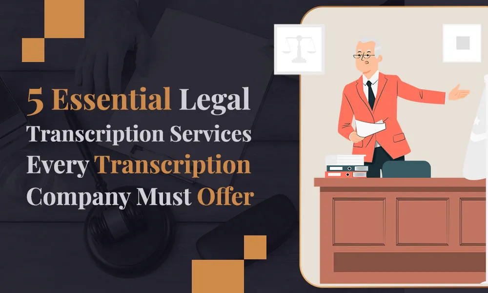 5 Essential Legal Transcription Services Every Transcription Company Must Offer