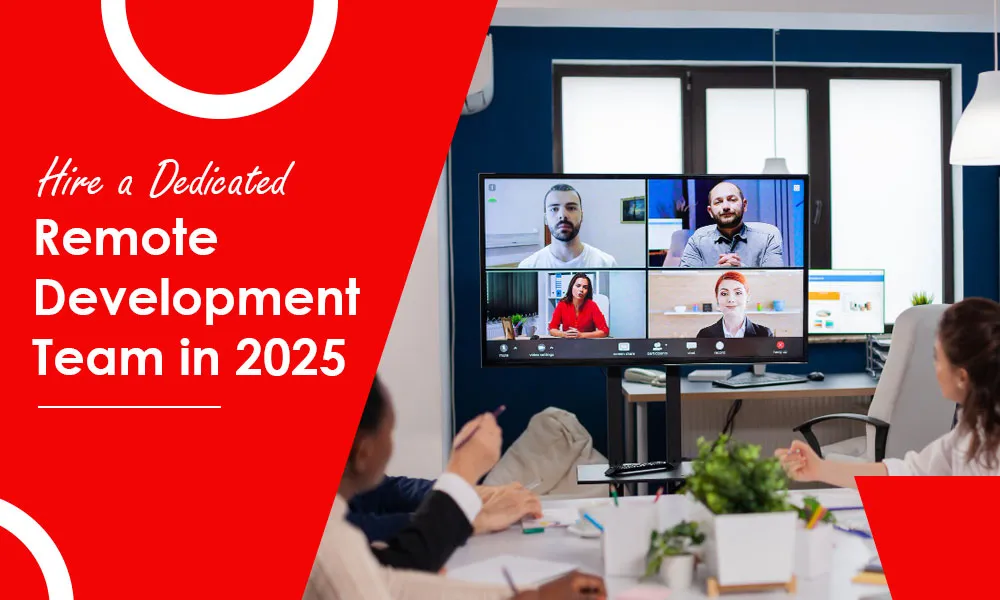 How to Hire a Dedicated Remote Development Team in 2025?