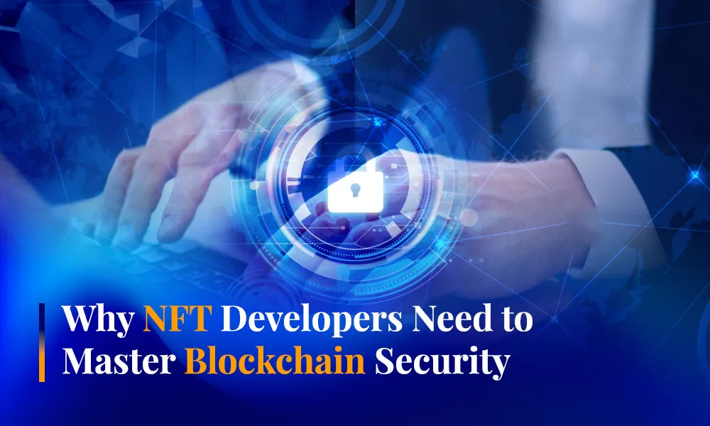 Why NFT Developers Need to Master Blockchain Security?