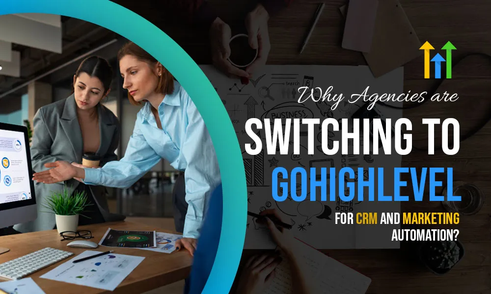 Why Agencies Are Switching to GoHighLevel for CRM and Marketing Automation