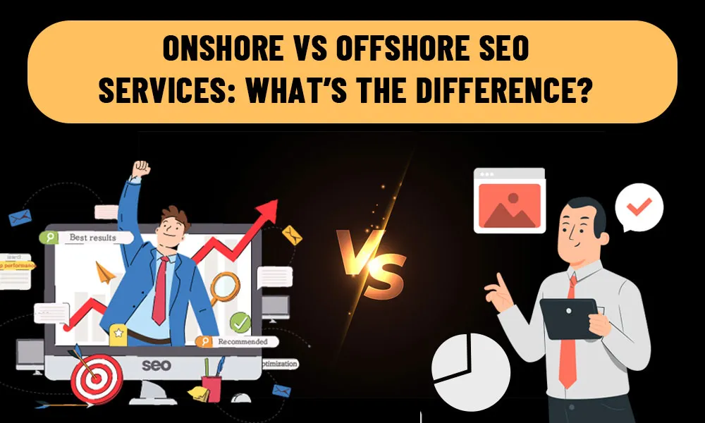 Onshore vs Offshore SEO Services: What’s the Difference?