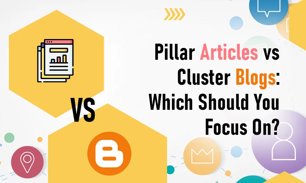 Pillar Articles vs Cluster Blogs: Which Should You Focus On?