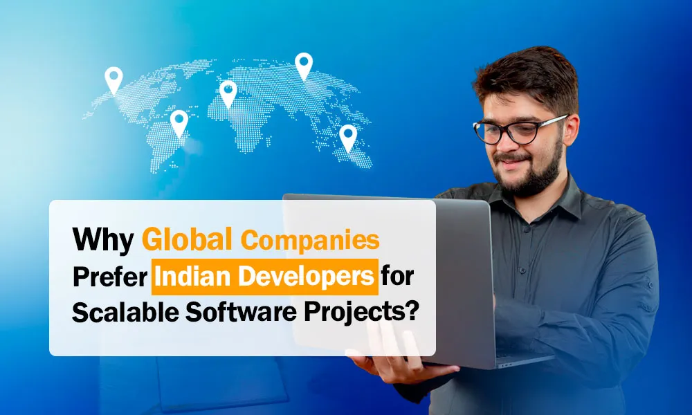 Global Companies Prefer Indian Developers for Scalable Software Projects