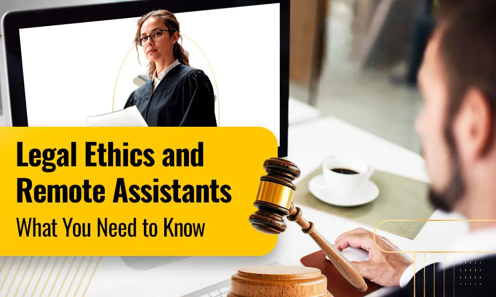 Legal Ethics and Remote Assistants: What You Need to Know