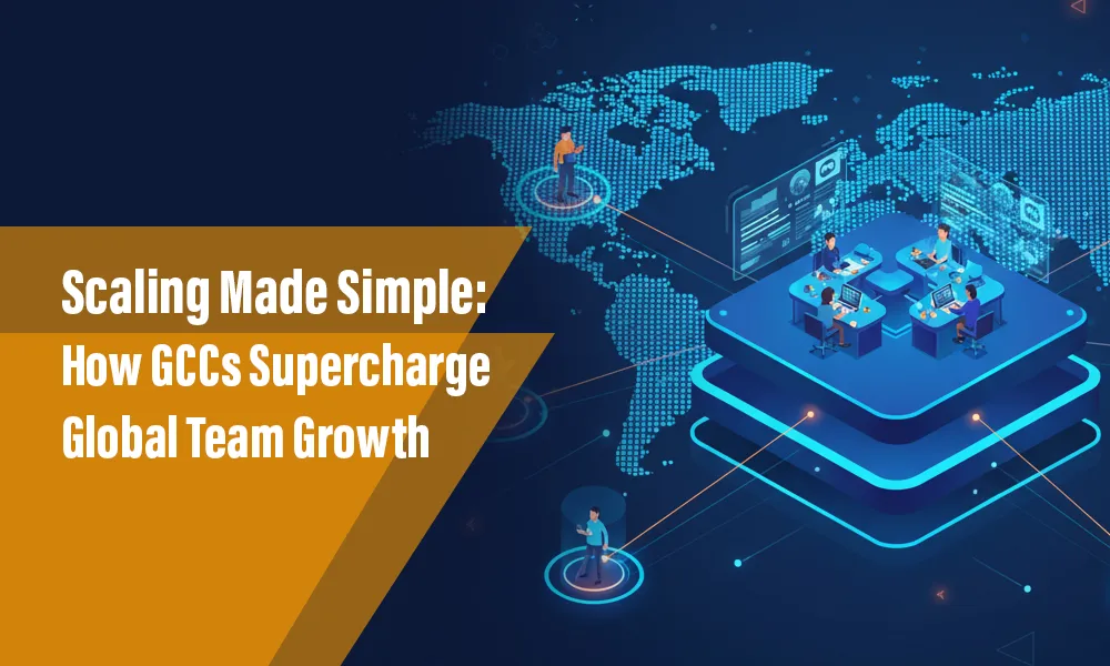 Scaling Made Simple: How GCCs Supercharge Global Team Growth