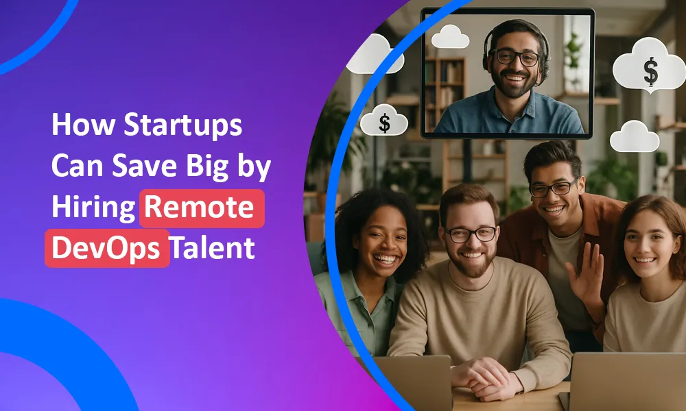 Startups Can Save Big by Hiring Remote DevOps Talent 