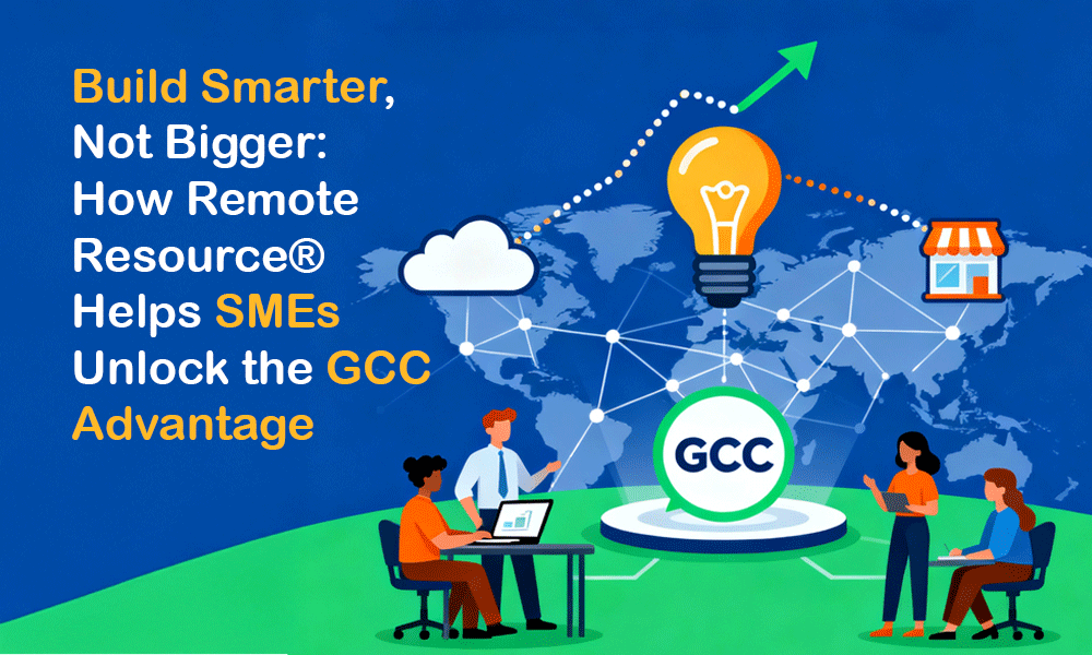 Build Smarter, Not Bigger: How Remote Resource® Helps SMEs Unlock the GCC Advantage