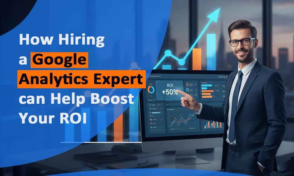 How Hiring a Google Analytics Expert can Help Boost Your ROI