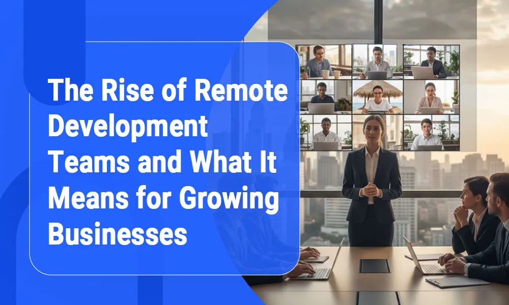 The Rise of Remote Development Teams, And Why Growing Businesses Secretly Needed Them All Along