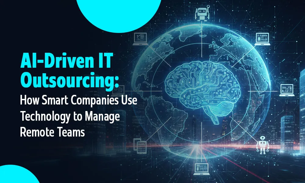 AI-Driven IT Outsourcing: How Smart Companies Use Technology to Manage Remote Teams